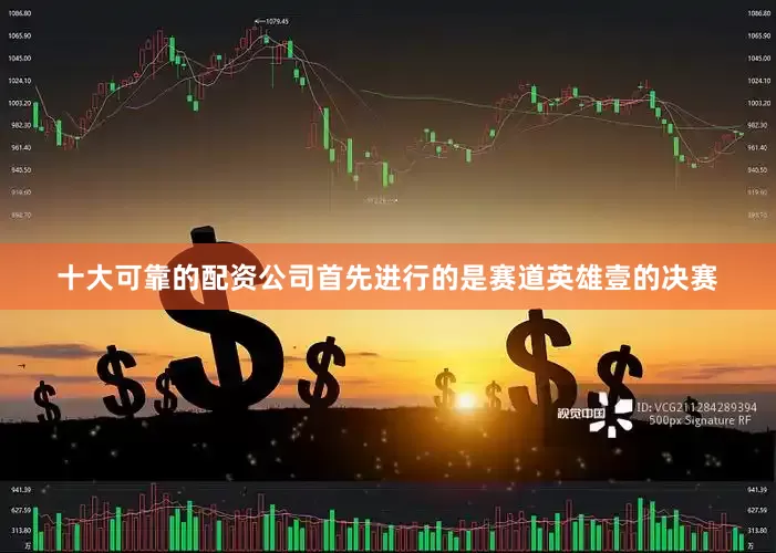 十大可靠的配资公司首先进行的是赛道英雄壹的决赛