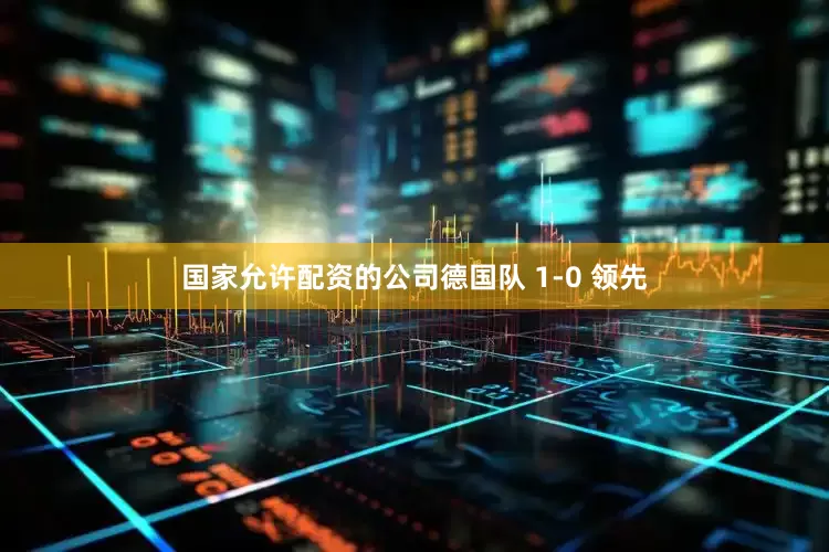 国家允许配资的公司德国队 1-0 领先