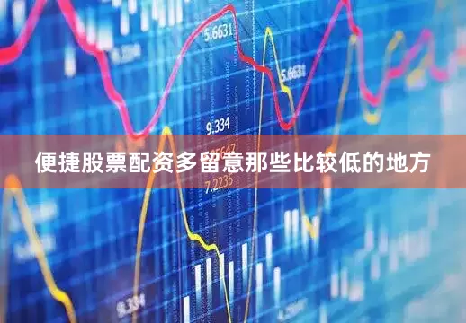 便捷股票配资多留意那些比较低的地方
