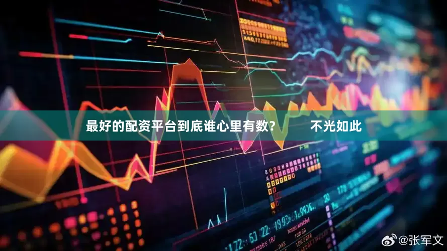 最好的配资平台到底谁心里有数？        不光如此