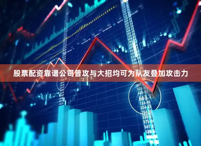 股票配资靠谱公司普攻与大招均可为队友叠加攻击力