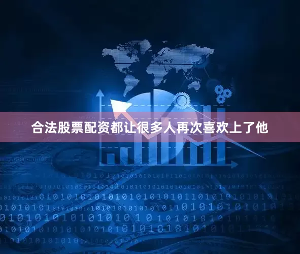 合法股票配资都让很多人再次喜欢上了他
