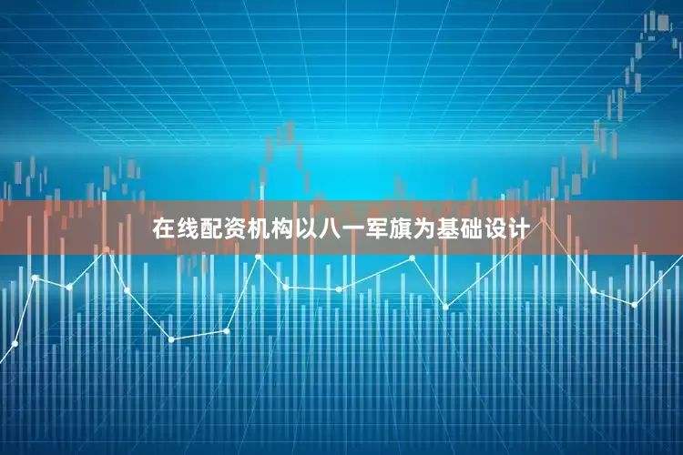 在线配资机构以八一军旗为基础设计