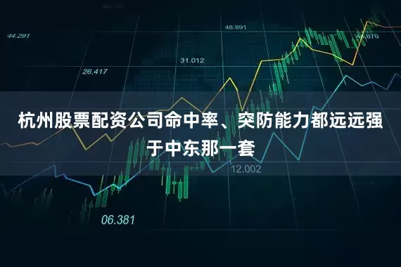 杭州股票配资公司命中率、突防能力都远远强于中东那一套